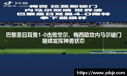 巴黎圣日耳曼1-0击败里尔，梅西助攻内马尔破门继续发挥神勇状态