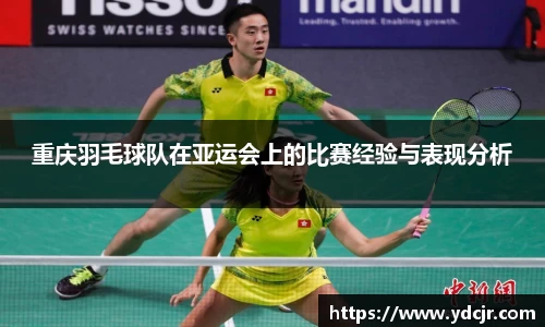 重庆羽毛球队在亚运会上的比赛经验与表现分析